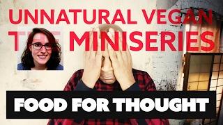 Unnatural Vegan - The Miniseries