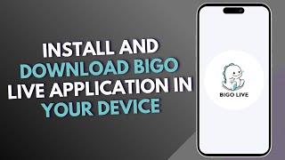 How to Install and download BIGO live application in your device