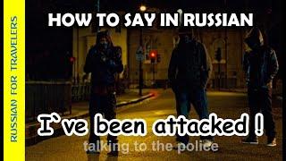 How to say in Russian 'I'VE BEEN ATTACKED !' (talking to the police). Vocabulary for travelers.