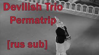 Devilish Trio - Permatrip [rus sub] Перевод