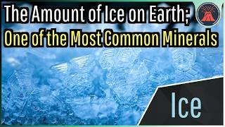 The Amount of Ice on Earth; One of the Planet's Most Common Minerals