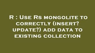 R : Use Rs mongolite to correctly (insert? update?) add data to existing collection