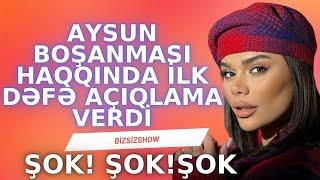 Aysun boşanması haqqında ilk dəfə açıqlama verdi