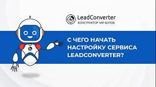 Урок 2. C чего начать настройку сервиса LeadConverter? Конструктор чат-ботов.