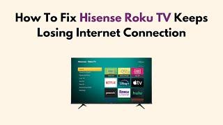 How To Fix Hisense Roku TV Keeps Losing Internet Connection