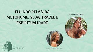 FLUINDO PELA VIDAMOTOHOME, SLOW TRAVEL E ESPIRITUALIDADE COM FERNANDA VASIL