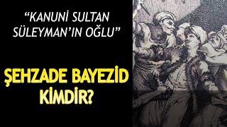 KANUNİ SULTAN SÜLEYMAN'IN OĞLU | ŞEHZADE BAYEZİD KİMDİR? NEDEN ÖLDÜRÜLMÜŞTÜR?