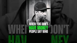 When you don't have money people say who.. Denzel Washington Motivational Life Advice.  #motivation