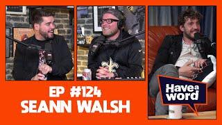 Seann Walsh | Have A Word Podcast #124