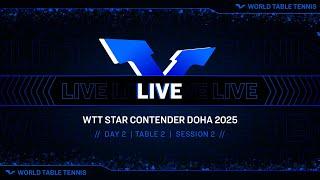 LIVE! | T2 | Day 2 | WTT Star Contender Doha 2025 | Session 2