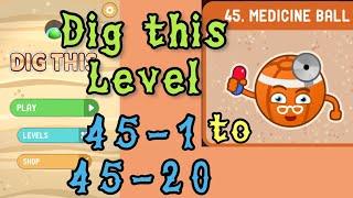 Dig this (Dig it) Level 45-1 to 45-20 | Medicine ball | Chapter 45 level 1-20 Solution Walkthrough