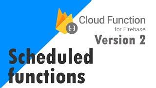 Google firebase cloud function 2nd Generation - Scheduled functions