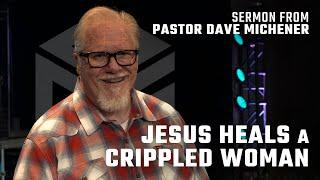 Jesus Heals a Crippled Woman ║ Sermon from Pastor Dave Michener