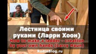 Как сделать лестницу своими руками (Ларри Хоон) // How to make a ladder (Larry Haun)