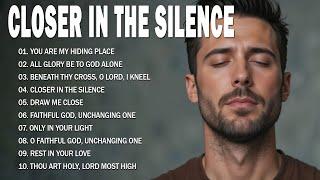 Closer In The Silence | Healing & Peaceful Worship Songs 2025 | Let Heaven Fill Your Heart