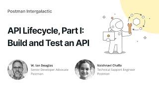 API Lifecycle, Part 1: Build and Test an API  | Postman Intergalactic