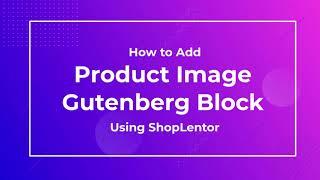 How to Add Product Image Gutenberg Block Using the ShopLentor (formerly WooLentor)