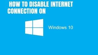 How to DISABLE INTERNET CONNECTION on WINDOWS 10