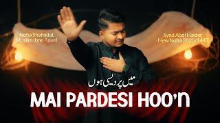 Noha Shahadat Muslim Bin Aqeel 2025 | Main Pardesi Hun | Abid Haider Sultanpuri Nohay | Noha 2025
