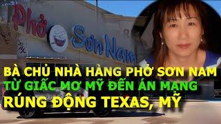 Bà chủ quán phở Sơn Nam-  Từ Giấc Mơ Mỹ đến Vụ Án Mạng Rúng Động Texas, Mỹ| Vụ án ngoại truyện