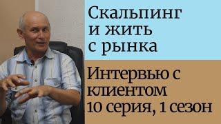 Скальпинг, Московская биржа и жизнь с рынка/ Интервью с клиентом / 10 серия, 1 сезон