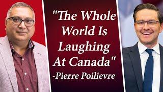 "Trudeau & NDP-Liberal Gov't Are A Joke, The Whole World Is Laughing At Canada" - Pierre Poilievre