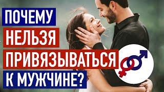 Почему женщине НЕЛЬЗЯ привязываться к мужчине?