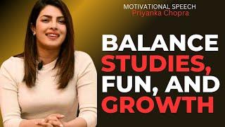 Balance Studies, Fun, and Growth | Motivational Speech By Priyanka Chopra