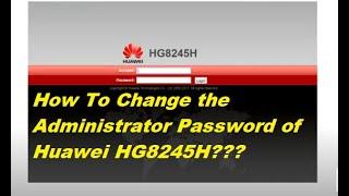 How To Change the Administrator Password of HUAWEI HG8245H Router?