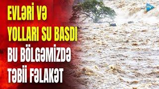 Evlər, yollar, əkin sahələri su altında qaldı, sel bu rayonlarımızı cənginə aldı - NƏ BAŞ VERİR?