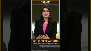 Gravitas: A story about polluted wombs