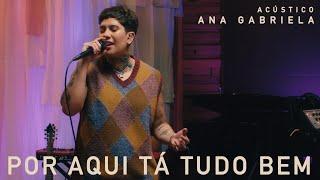 Ana Gabriela - Por Aqui Tá Tudo Bem (Acústico)