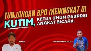 TUNJANGAN BPD MENINGKAT DI KUTIM, KETUA UMUM PABDSI ANGKAT BICARA.