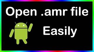 how to open  amr files on android phone