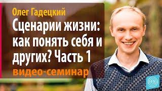 Гадецкий Олег. Сценарии жизни: как понять себя и других? Часть 1