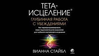 Тета-исцеление. Глубинная работа с убеждениями. Как перепрограммировать ваше подсознательное…