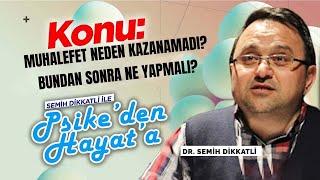 Muhalefet neden kazanamadı? Bundan sonra ne yapmalı? | Semih Dikkatli | Psike'den Hayata