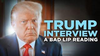 "TRUMP INTERVIEW" — A Bad Lip Reading