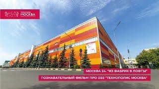 Москва 24. "Из фабрик в лофты" Познавательный фильм про ОЭЗ "Технополис Москва"