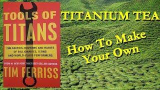 Titanium Tea: Tools Of The Titans By Tim Ferriss