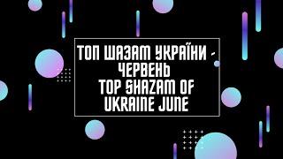 ТОП ШАЗАМ УКРАЇНИ - ЧЕРВЕНЬ | TOP SHAZAM OF UKRAINE JUNE