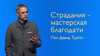 Пол Трипп. Страдания - мастерсткая благодати | Проповедь (2019)