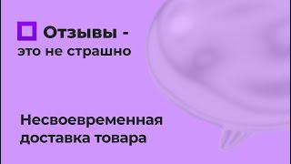 Отзывы – это не страшно | несвоевременная отправка товара