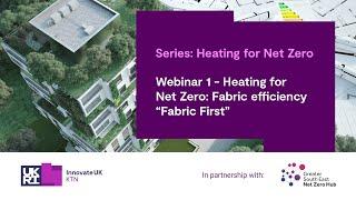 Webinar 1 ‘Heating for Net Zero’: Fabric efficiency “Fabric First”