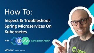 How To Inspect, Troubleshoot, And Monitor Spring Boot Apps On Kubernetes | VMware Tanzu