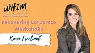 My WHIM Life show with Karin Freeland - Recovering Corporate Workaholic