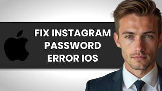 QUICKLY FIX INSTAGRAM INCORRECT PASSWORD PROBLEM ON IPHONE (FULL GUIDE)