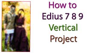 How to Vertical Project Setting in Edius 7  8 9