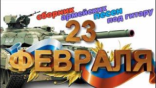 Сборник армейских песен под гитару - 23 ФЕВРАЛЯ