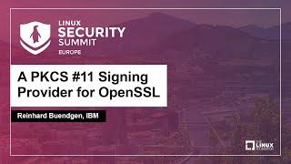 A PKCS #11 Signing Provider for OpenSSL - Reinhard Buendgen, IBM